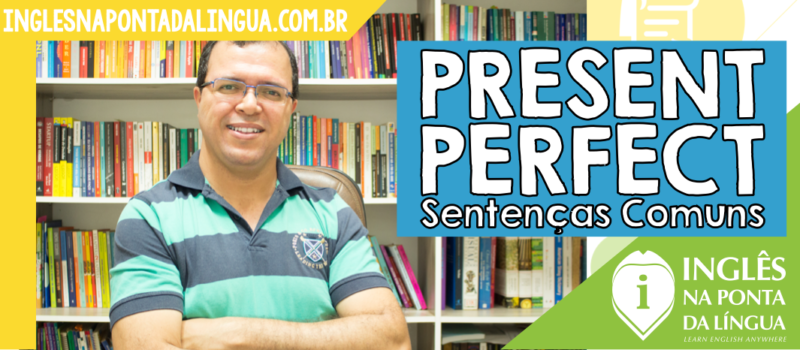 Senten As Comuns O Present Perfect