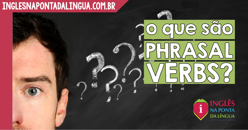 Phrasal Verbs: O que são e como utilizar - English Experts