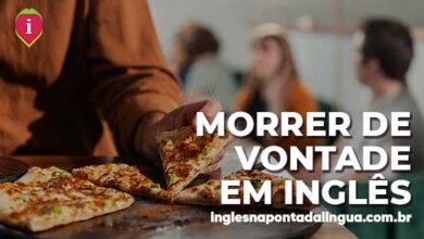 MORRER DE VONTADE EM INGLÊS