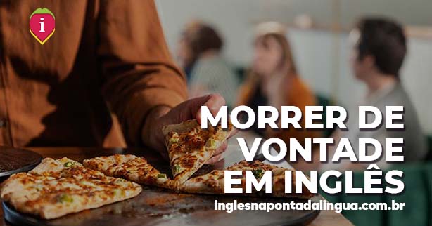 MORRER DE VONTADE EM INGLÊS