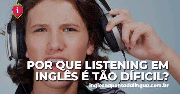 Por Que LISTENING EM INGLÊS é Tão Difícil?
