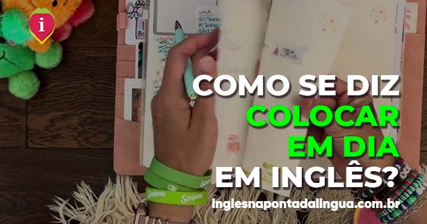 Colocar em Dia em Inglês