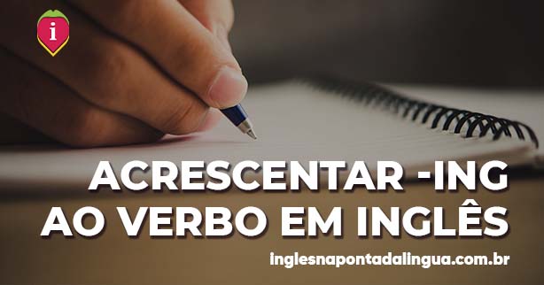 Acrescentar -ING ao Verbo em Inglês