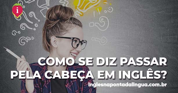 PASSAR PELA CABEÇA em inglês
