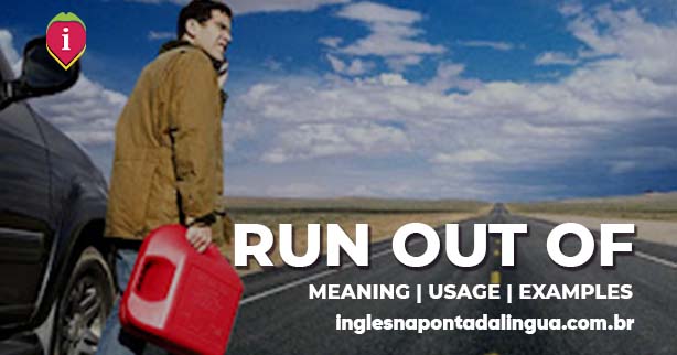 RUN OUT OF | phrasal verb