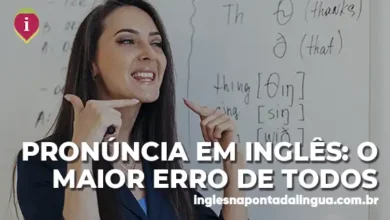 Pronúncia em Inglês: o maior erro de todos