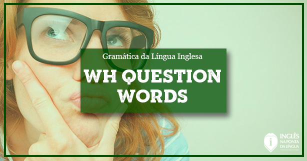 Como fazer perguntas com “wh” em inglês?