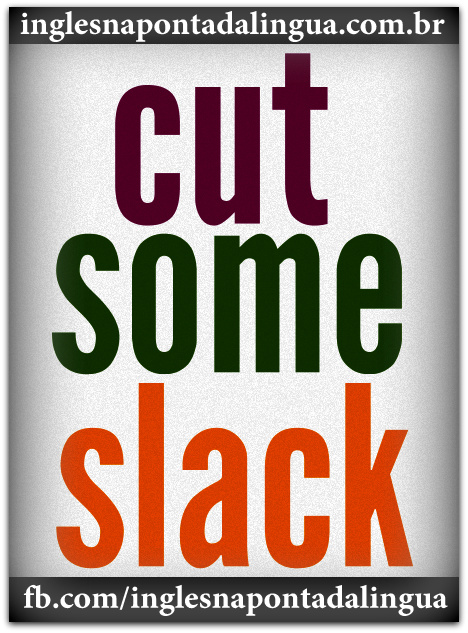 o-que-significa-cut-some-slack-dicas-de-ingl-s