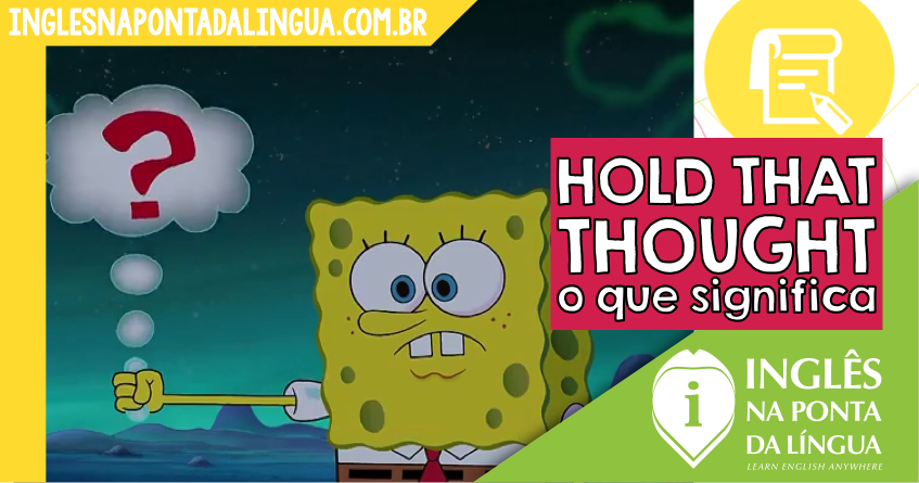 O Que Significa HOLD THAT THOUGHT 