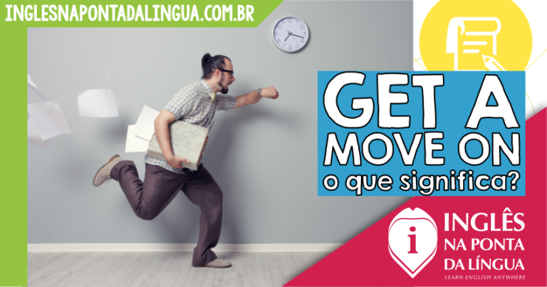 get-a-move-on-o-que-significa-essa-express-o