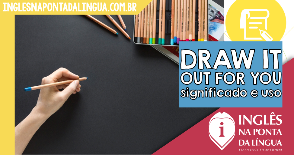 Draw It Out For You – significado e uso
