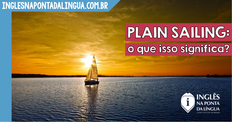 https://www.inglesnapontadalingua.com.br/wp-content/uploads/2018/08/o_que_sinifica_plain_sailing.png