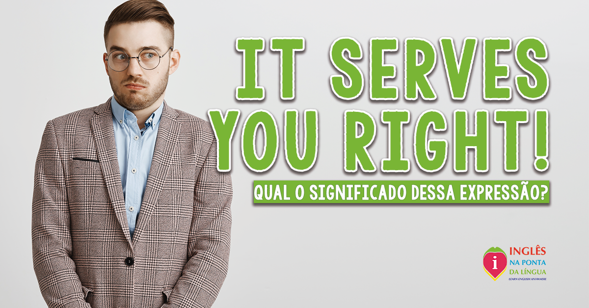 IT SERVES YOU RIGHT O Que Significa Isso 