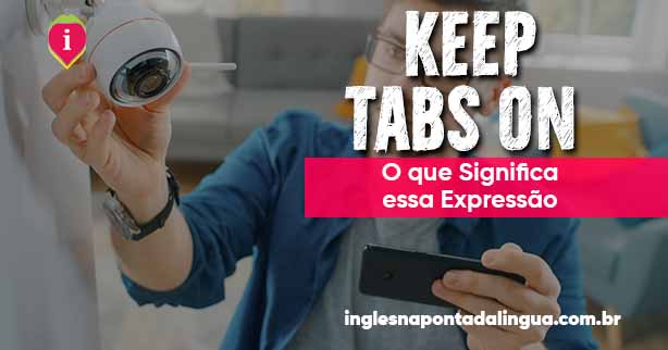 KEEP TABS ON O Que Significa Essa Express o 