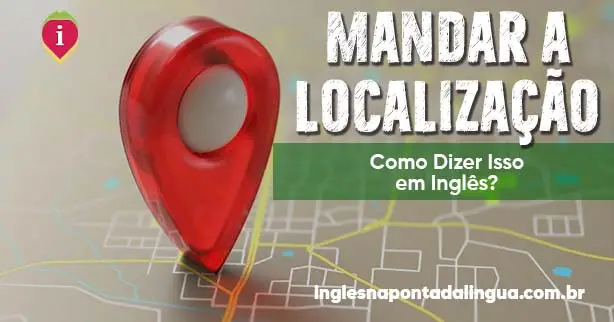 Me Mande Sua Localização em Inglês