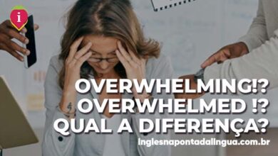 OVERWHELMING e. OVERWHELMED | significados e usos