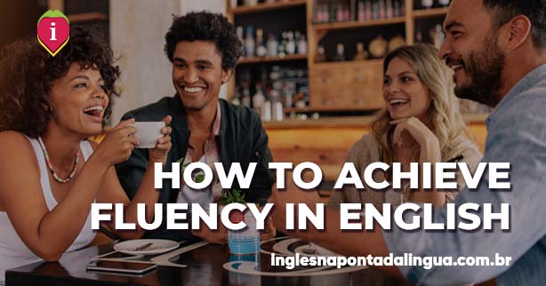 how To Achieve fluency In English