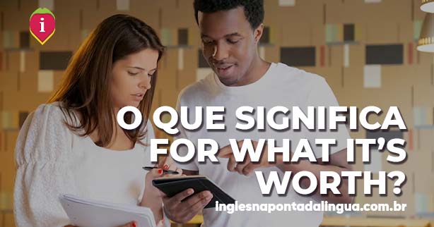 FOR WHAT IT'S WORTH | significado