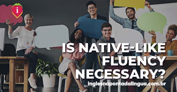 NATIVE-LIKE FLUENCY