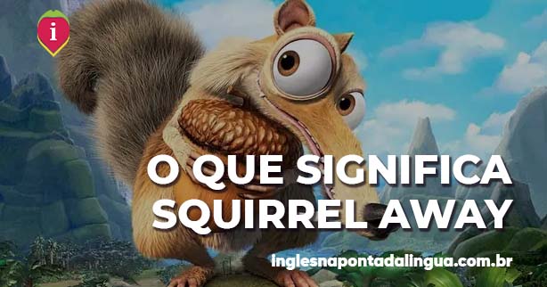 SQUIRREL AWAY | SIGNIFICADO