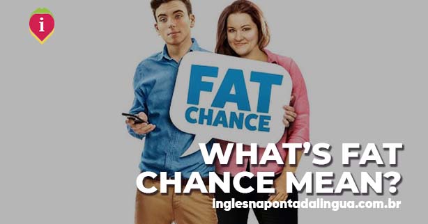 FAT CHANCE | meaning
