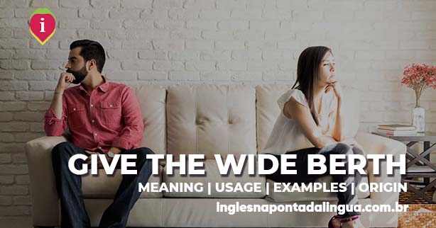 GIV THE WIDE BERTH | meaning