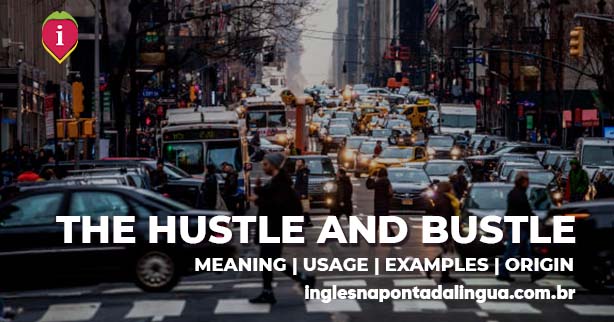 THE HUSTLE AND BUSTLE | meaning