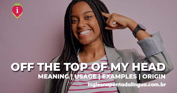 OFF THE OP PF MY HEAD | meaning