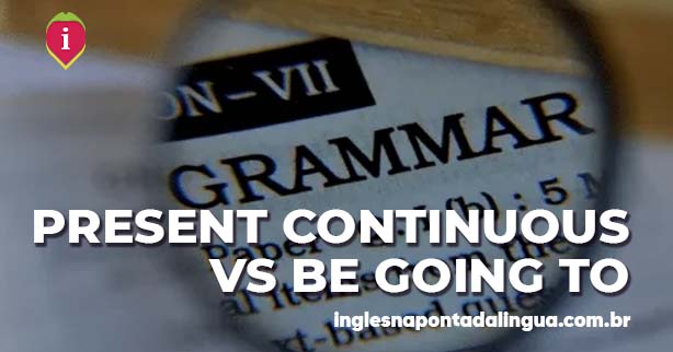 PRESENT CONTINUOUS AND GOING TO