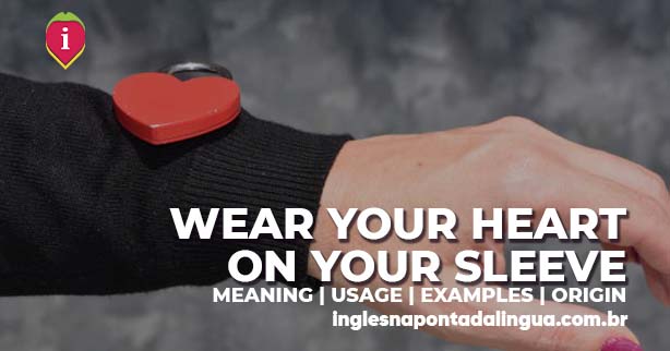 WEAR YOUR HEART ON YOUR SLEEVE | meaning