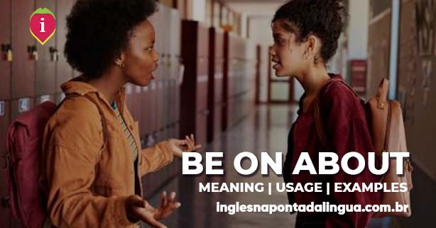 BE ON ABOUT | meaning