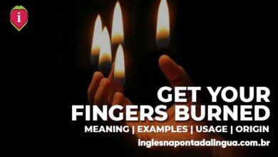 GET YOUR FINGERS BURNED | meaning
