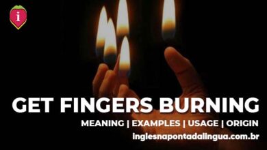 GET YOUR FINGERS BURNING | meaning