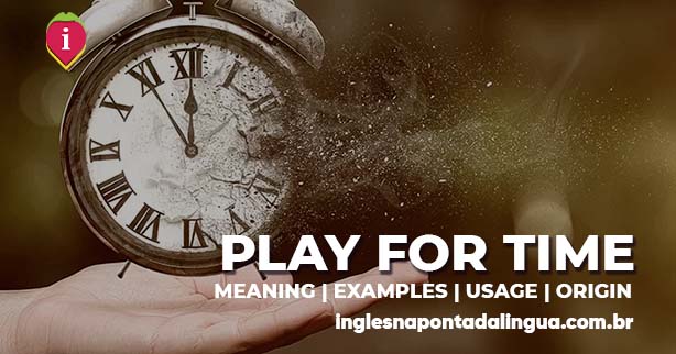 PLAY FOR TIME | meaning