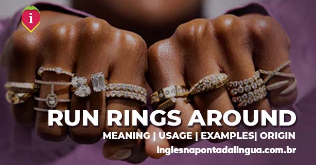 RUN RINGS AROUND | meaning