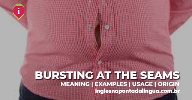 BURSTING AT THE SEAMS | meaning