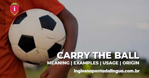 CARRY THE BALL | meaning