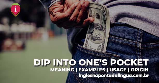DIP INTO ONE'S POCKET | meaning
