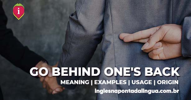 GO BEHIND ONE'S BACK | meaning