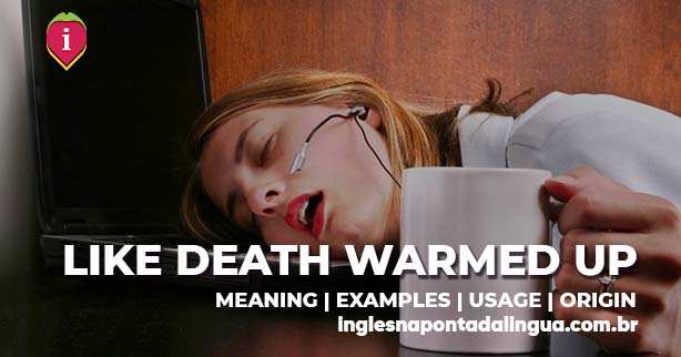 LIKE DEATH WARMED UP | meaning