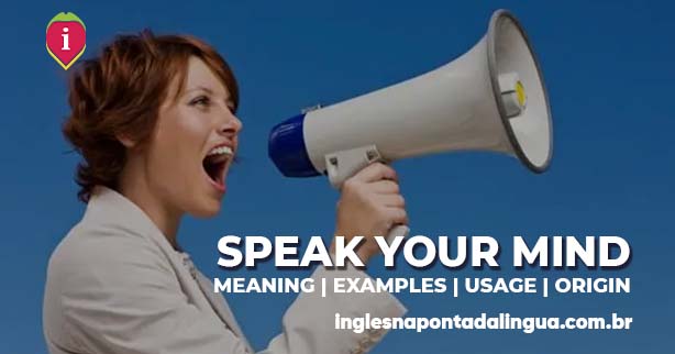 SPEAK YOUR MIND | meaning