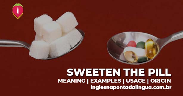 SWEETEN THE PILL | meaning