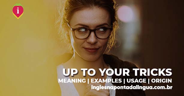 UP TO YOUR TRICKS | meaning