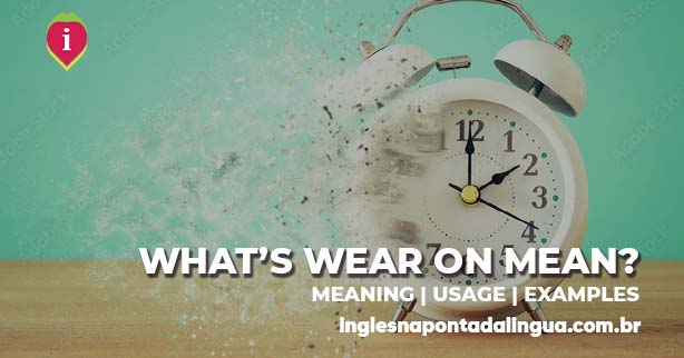 WEAR ON | meaning