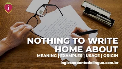 NOTHING TO WRITE HOME ABOUT | meannig